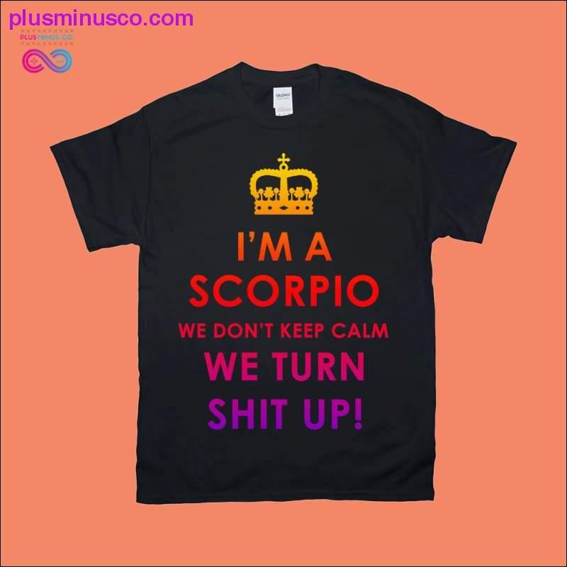 I'm a Scorpio we don't keep calm We turn shit up! T-Shirts - plusminusco.com