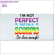 Jeg er ikke perfekt, men jeg er en skorpion, så tæt nok på skrivebordsmåtter - plusminusco.com