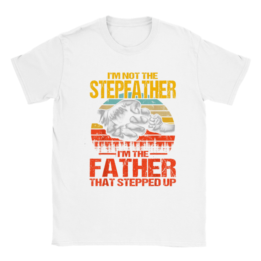 I'm Not The Stepfather I'm The Father That Stepped Up T-Shirt - plusminusco.com