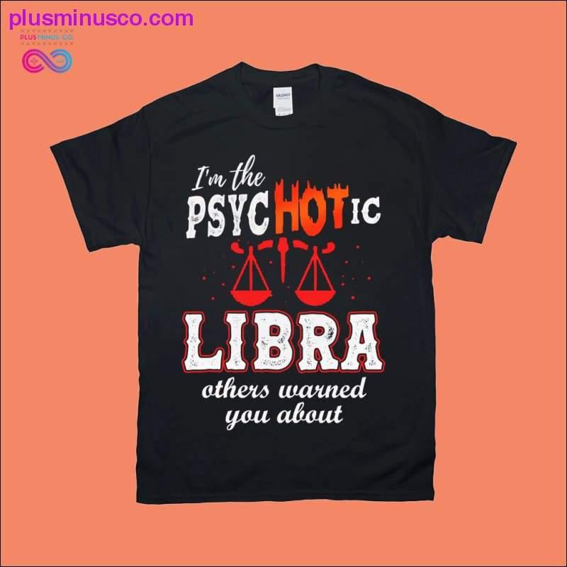 I'm the Psychotic Libra others warned you about T-Shirts - plusminusco.com