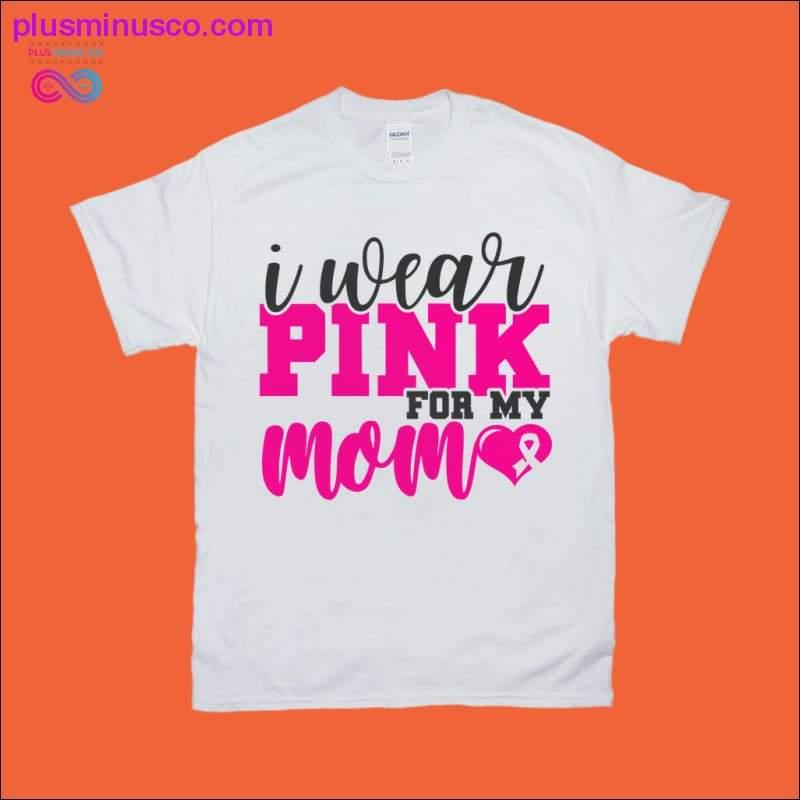 I wear pink for my mom T-Shirts - plusminusco.com