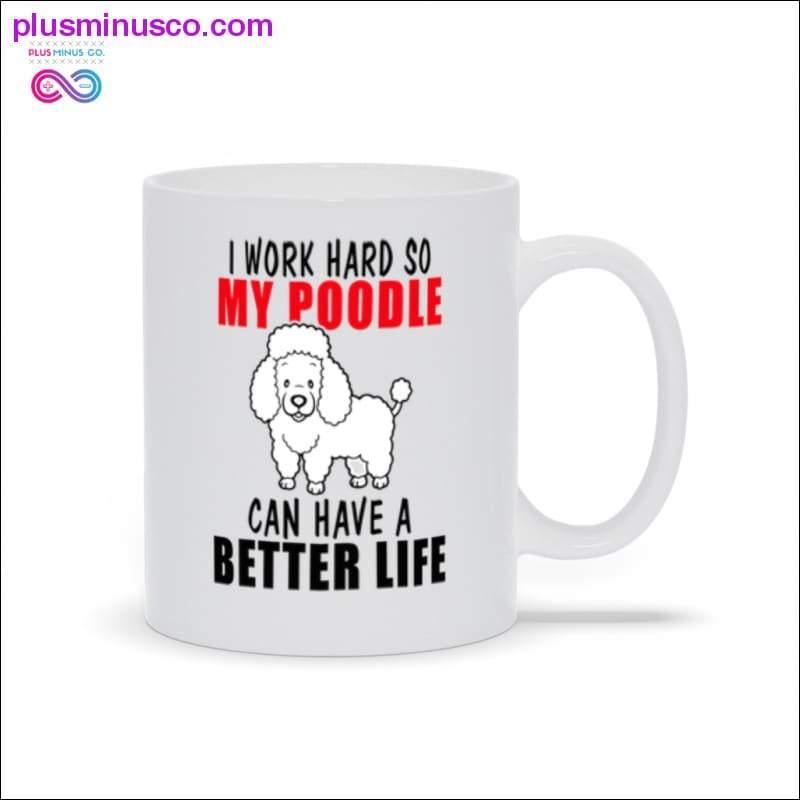 I work hard so my poodle can have a better life Mugs - plusminusco.com