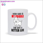 I work hard so my poodle can have a better life Mugs - plusminusco.com