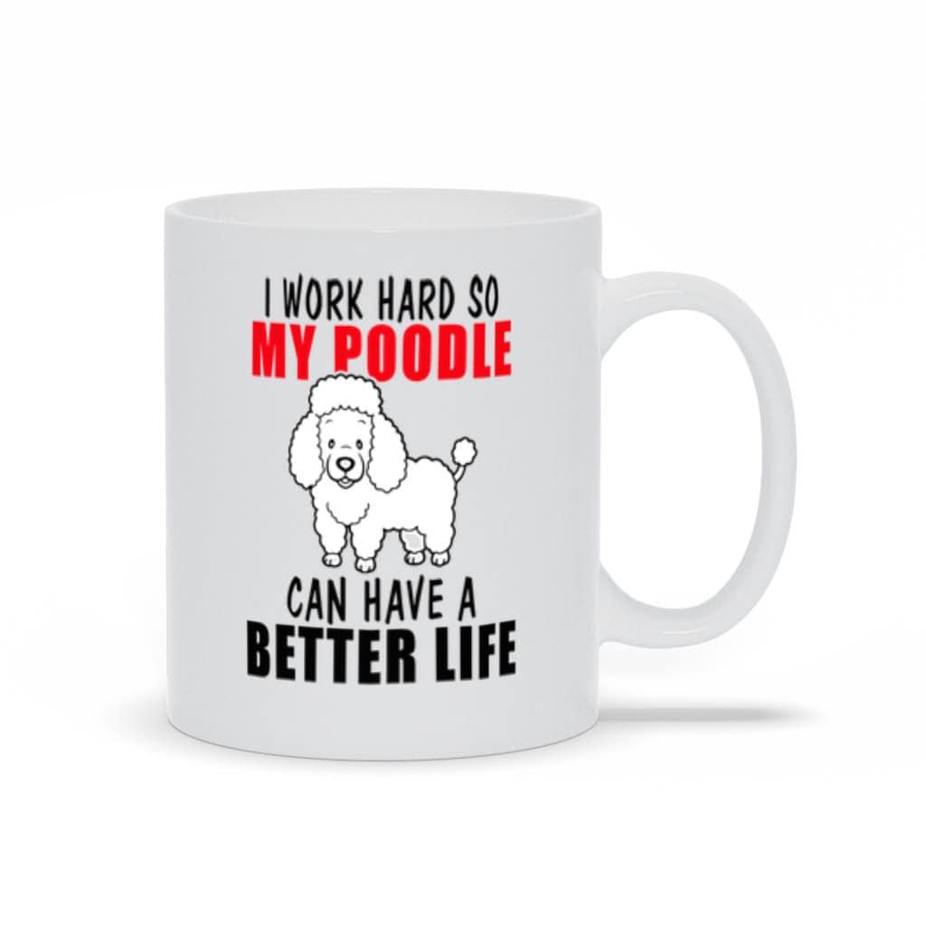 I Work Hard So My Poodle Can Have A Better Life Mugs,Dog Mom Shirt,Dog Mom,Dog Dad,Gifts for Dog Lovers,Dog Shirts for Women,Dog Lover Gift - plusminusco.com