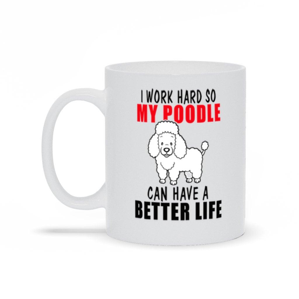I Work Hard So My Poodle Can Have A Better Life Mugs,Dog Mom Shirt,Dog Mom,Dog Dad,Gifts for Dog Lovers,Dog Shirts for Women,Dog Lover Gift - plusminusco.com