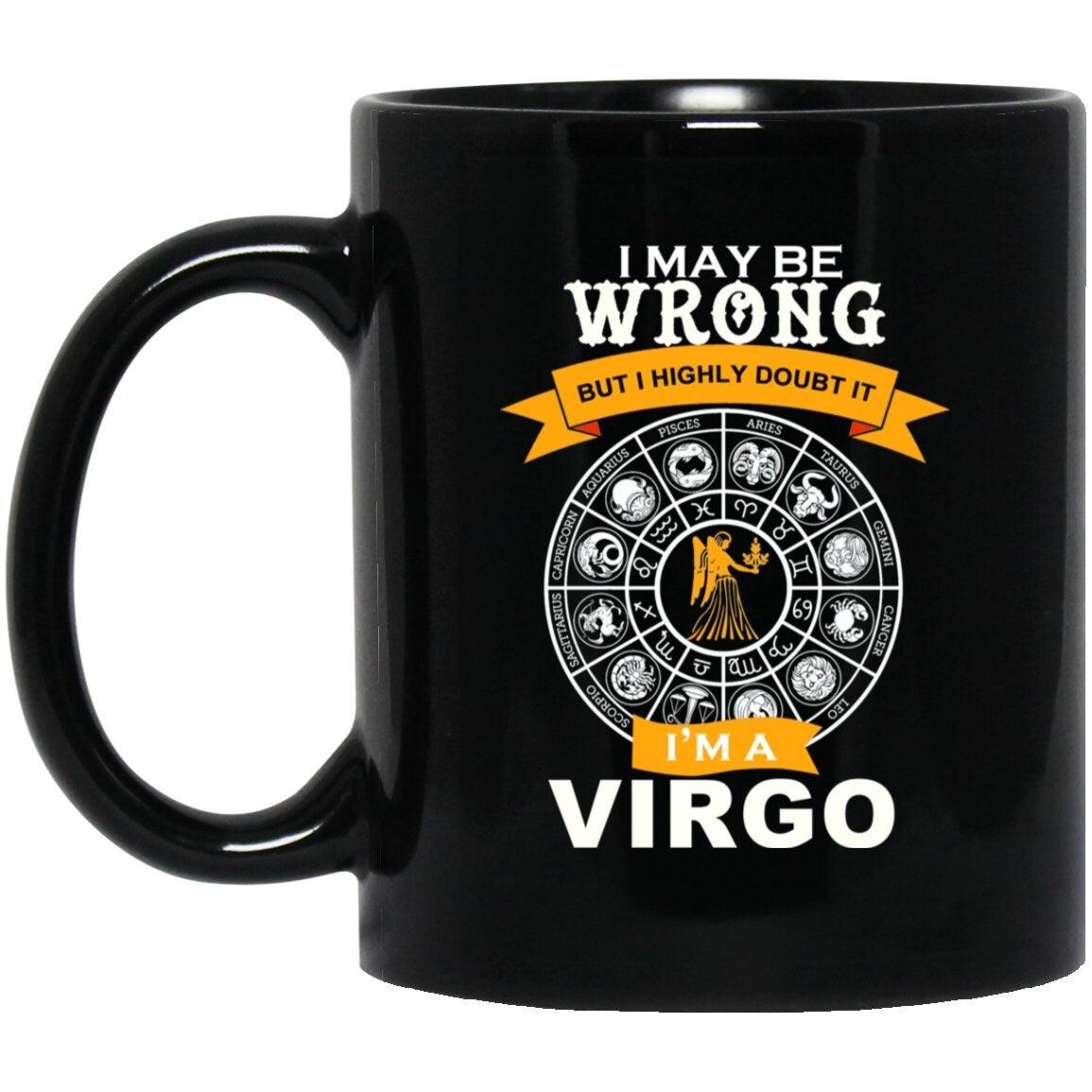 I'M A Virgo, I may be Wrong, but highly Doubt it,,Virgo Mug 11 oz. Black Mug - plusminusco.com