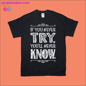 if you never try you'll never know T-Shirts - plusminusco.com