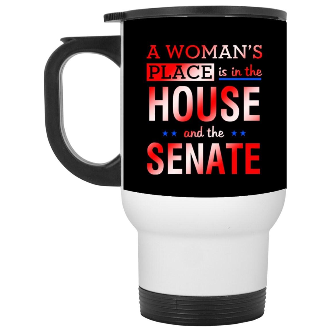 A Woman'S Place Is In The House And The Senate || White Travel Mug Activist Shirt Women, drain the swamp, Equal Rights, Gender parity, house and the senate, house women, Political Feminist, smash the patriarchy, the house, the house and senate, The Senate, Women Empowerment, Women Rights - plusminusco.com