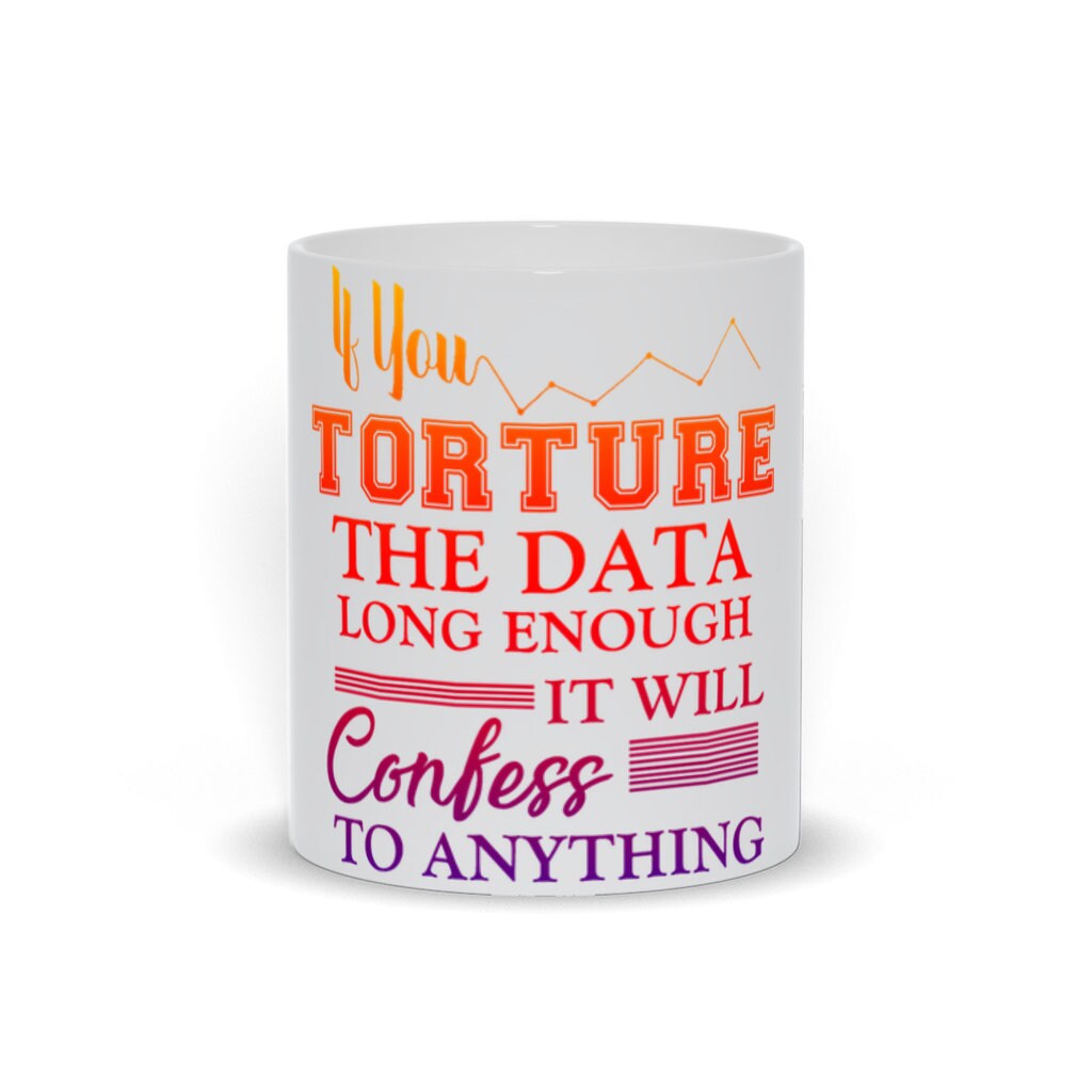 If You Torture The Data Long Enough It Will Confess To Anything Mugs || Data Scientist Gift || Data Science ,Data Engineer,Statistics quote - plusminusco.com