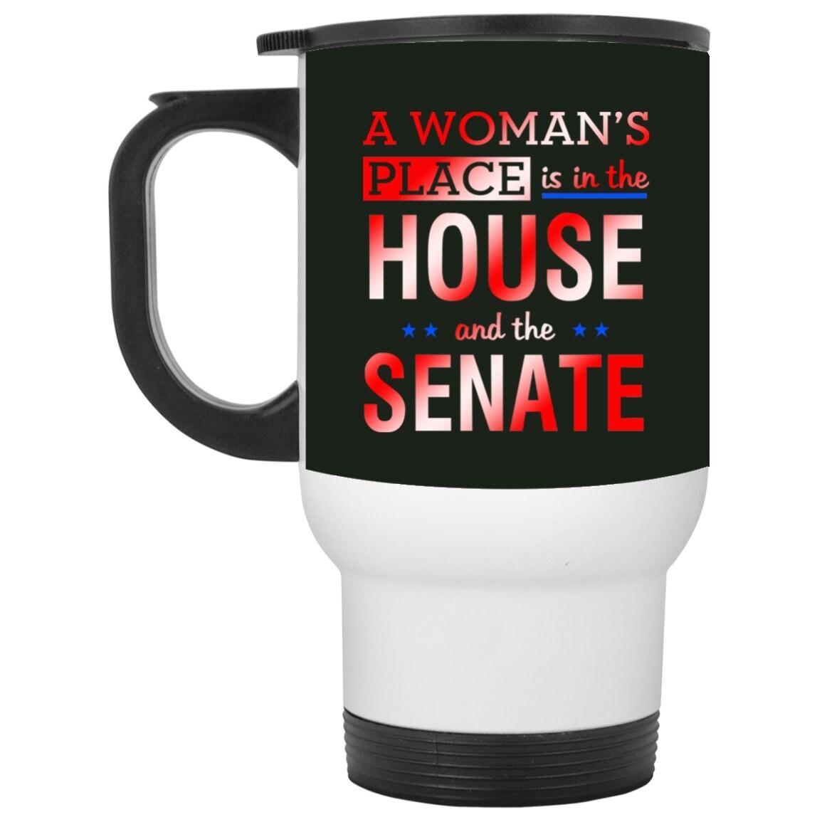 A Woman'S Place Is In The House And The Senate || White Travel Mug Activist Shirt Women, drain the swamp, Equal Rights, Gender parity, house and the senate, house women, Political Feminist, smash the patriarchy, the house, the house and senate, The Senate, Women Empowerment, Women Rights - plusminusco.com