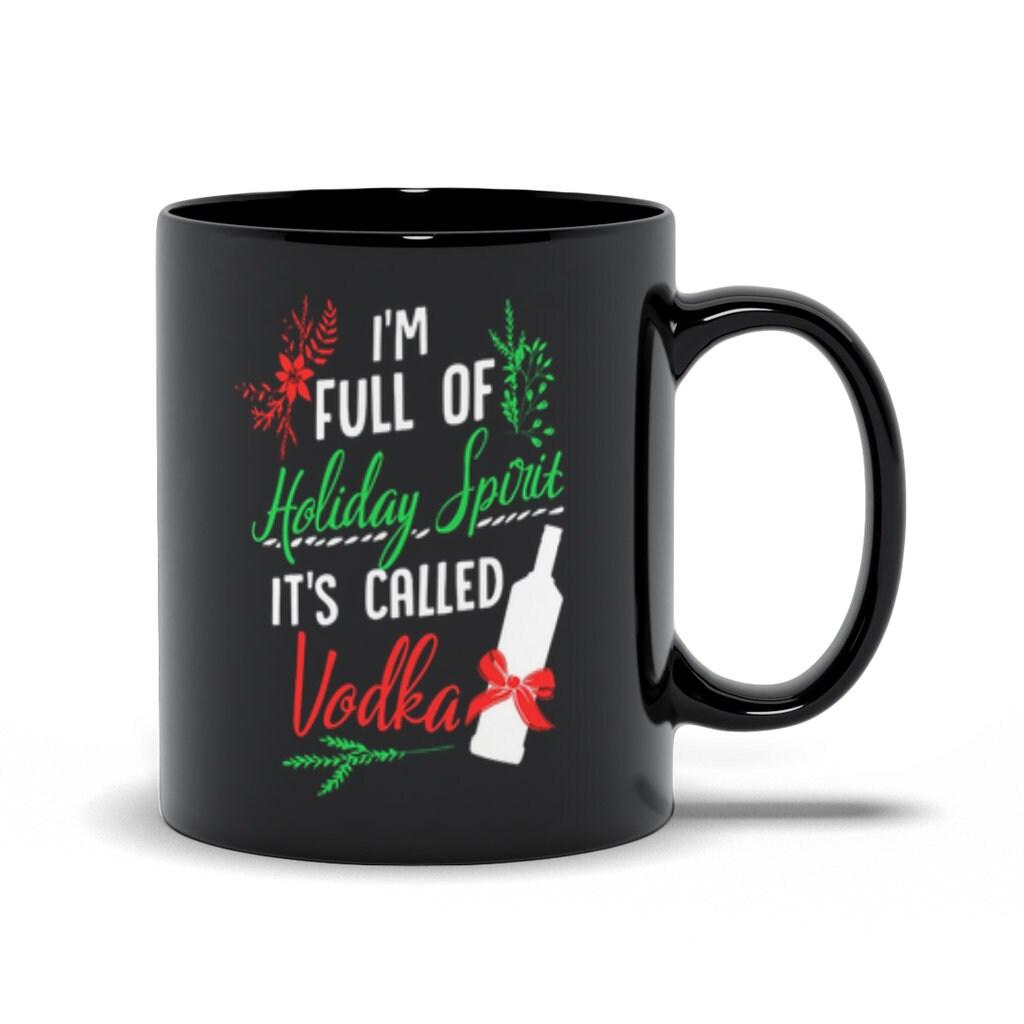 I Am Full Of Holiday Spirit And It&#39;S Called Vodka Christmas Party Classic Black Mugs Alcohol Themed Mug, Gift for Vodka Lover, Holiday Spirit Mug, vodka drinker - plusminusco.com