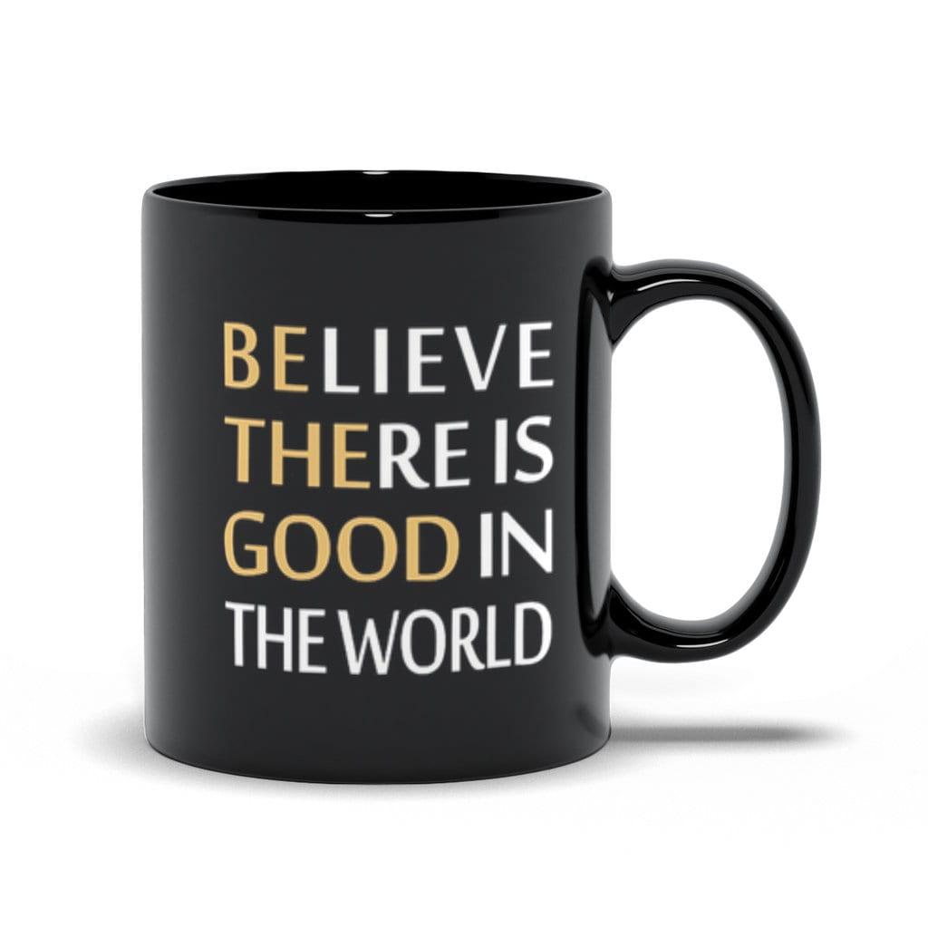 Believe There Is Good In The World Black Mugs Be Kind, be the good, Be The Light, believe in good, Choose Peace, empowerment, Inspirational quote, Motivation, Plusminusco, positive attitude, Positive Vibes, self love, Slogan Tee - plusminusco.com