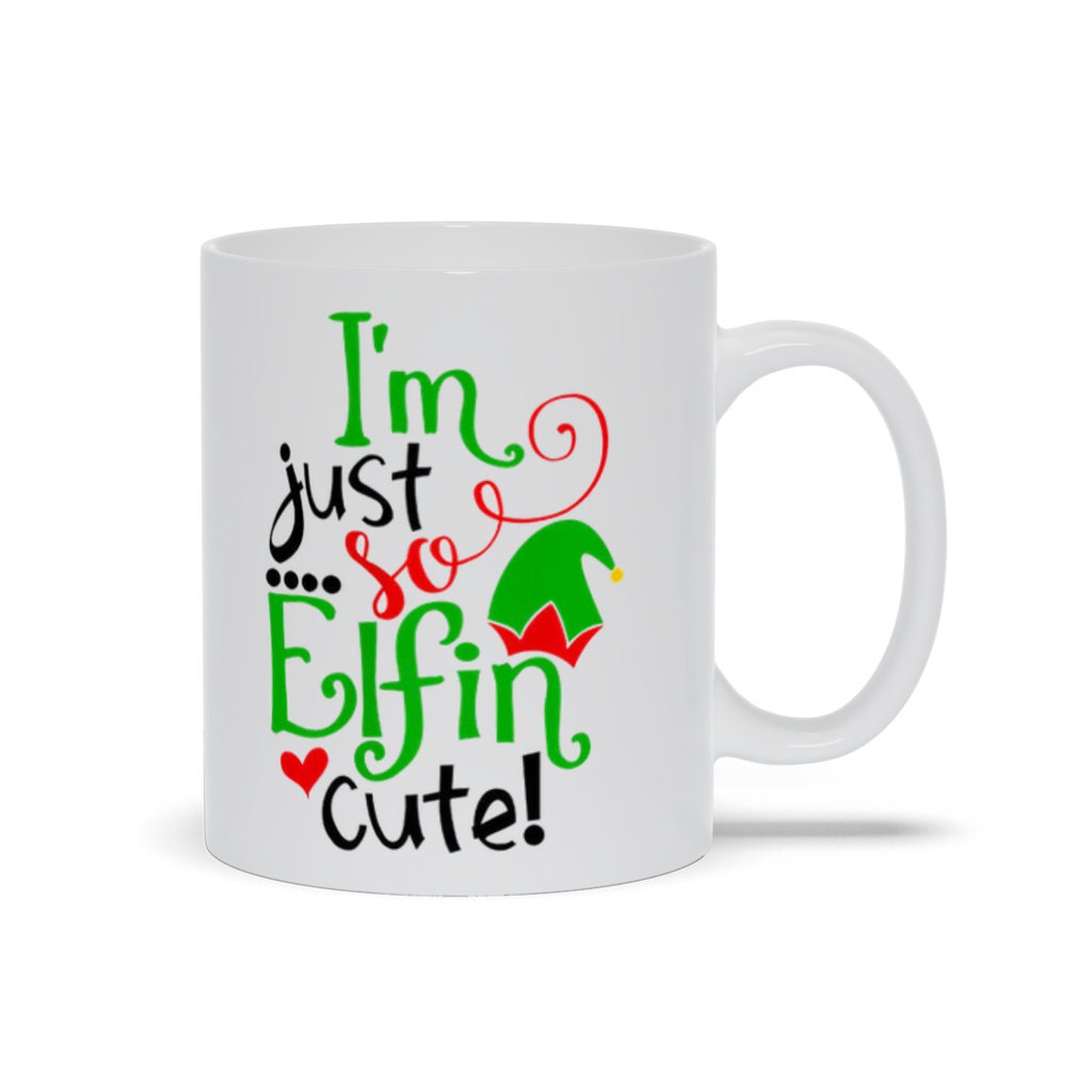 I&#39;m Just So Elfin Cute! Mugs, Holiday, Christmas, Merry Christmas, Holiday Gift, Novelty Item, Funny Christmas Mugs - plusminusco.com