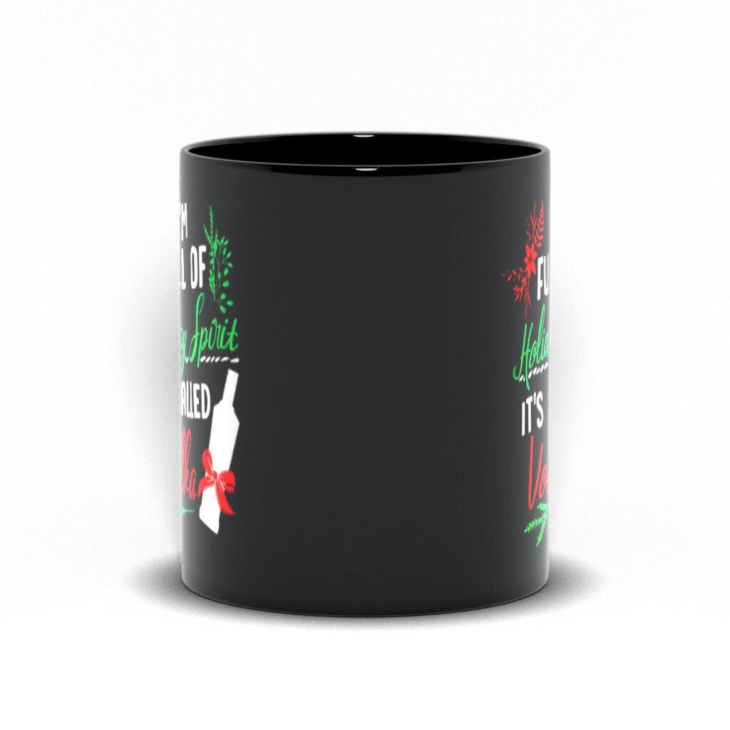 I Am Full Of Holiday Spirit And It&#39;S Called Vodka Christmas Party Classic Black Mugs Alcohol Themed Mug, Gift for Vodka Lover, Holiday Spirit Mug, vodka drinker - plusminusco.com