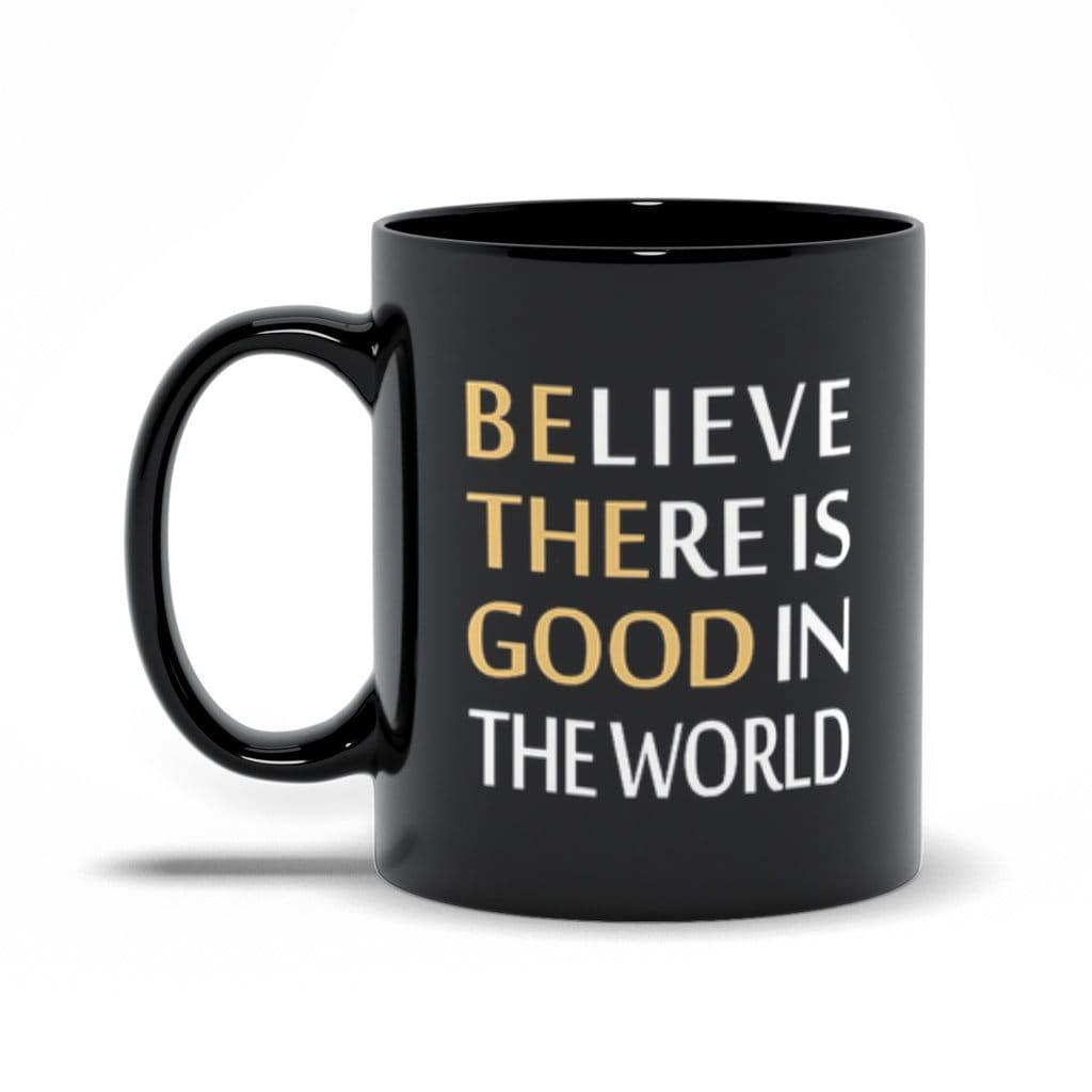 Believe There Is Good In The World Black Mugs Be Kind, be the good, Be The Light, believe in good, Choose Peace, empowerment, Inspirational quote, Motivation, Plusminusco, positive attitude, Positive Vibes, self love, Slogan Tee - plusminusco.com