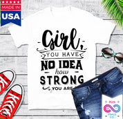 Meisje, je hebt geen idee hoe sterk je bent || Wees sterk en moedig meisje || Girlpower || De toekomst is T-shirts voor vrouwen - plusminusco.com