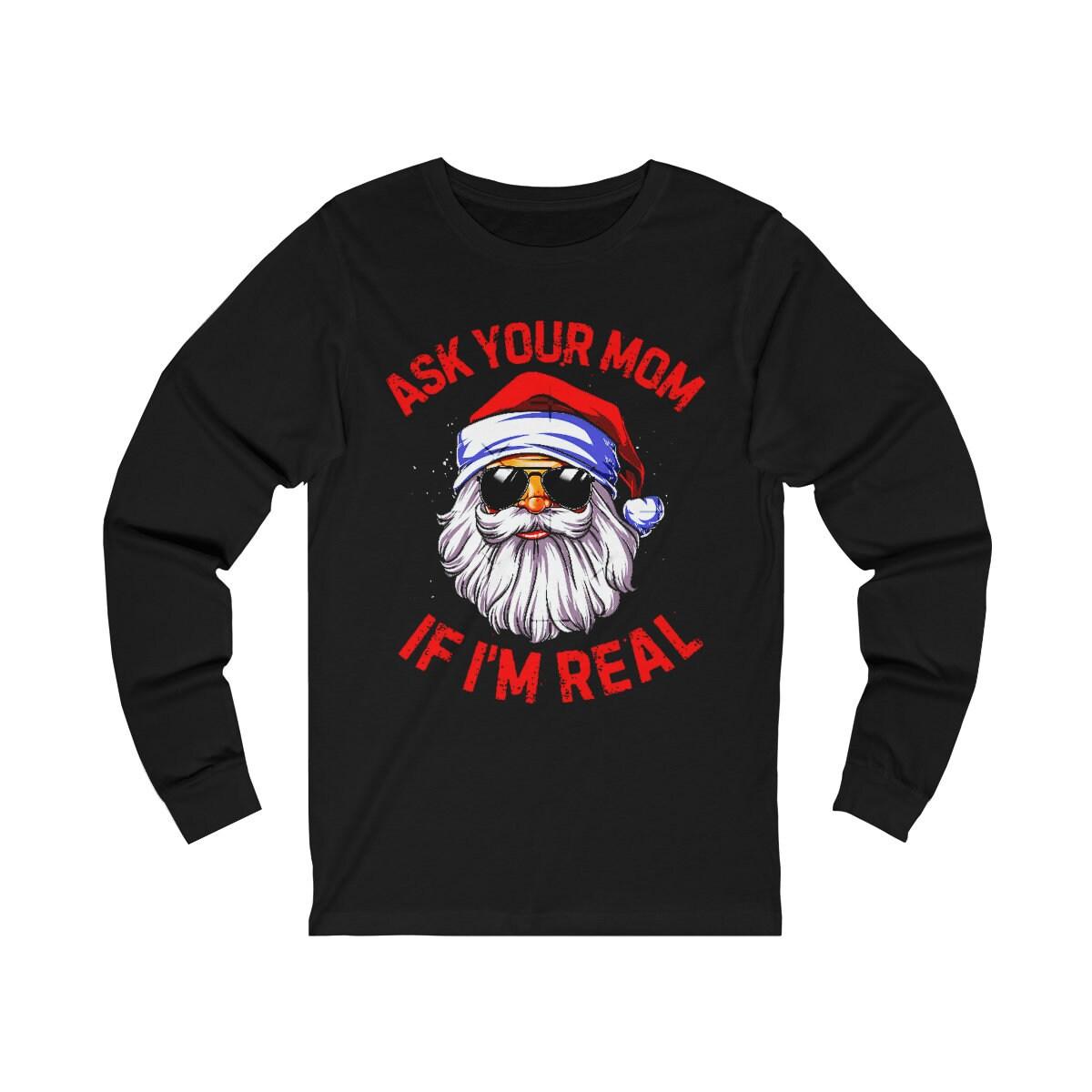 Ask Your Mom If I&#39;m Real Long Sleeve, Santa is real, Christmas gift, Funny Christmas Santa Claus Xmas Long Sleeve, Ugly Christmas Christmas Shirt, Christmas sweatshirt, Festive Sweatshirt, Funny Christmas, Funny Christmas Tee, Funny Santa Shirt, Funny Santa Shirts, Holiday sweatshirt, Santa Claus Crewneck, Santa Shirt, Ugly Christmas Shirt, Ugly Xmas Sweatshirt, Xmas Long Sleeve - plusminusco.com