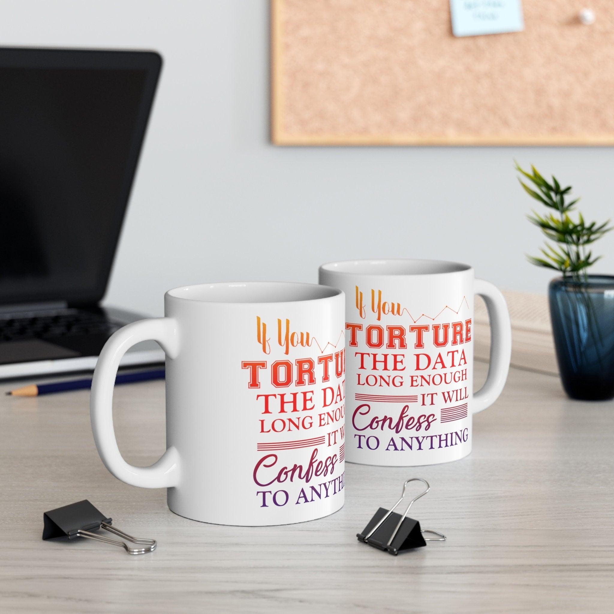 If You Torture The Data Long Enough It Will Confess To Anything Mugs || Data Scientist Gift || Data Science ,Data Engineer, Statistics quote AI Gifts, big data gift, data analyst gift, Data analyst mug, data Bacon Mug, Data engineer mug, Data Is The New, Data nerd scientist, Data Science gift, data scientist gift, data scientist mug, Statistician mug, Torture Data enough - plusminusco.com