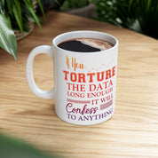 If You Torture The Data Long Enough It Will Confess To Anything Mugs || Data Scientist Gift || Data Science ,Data Engineer, Statistics quote AI Gifts, big data gift, data analyst gift, Data analyst mug, data Bacon Mug, Data engineer mug, Data Is The New, Data nerd scientist, Data Science gift, data scientist gift, data scientist mug, Statistician mug, Torture Data enough - plusminusco.com