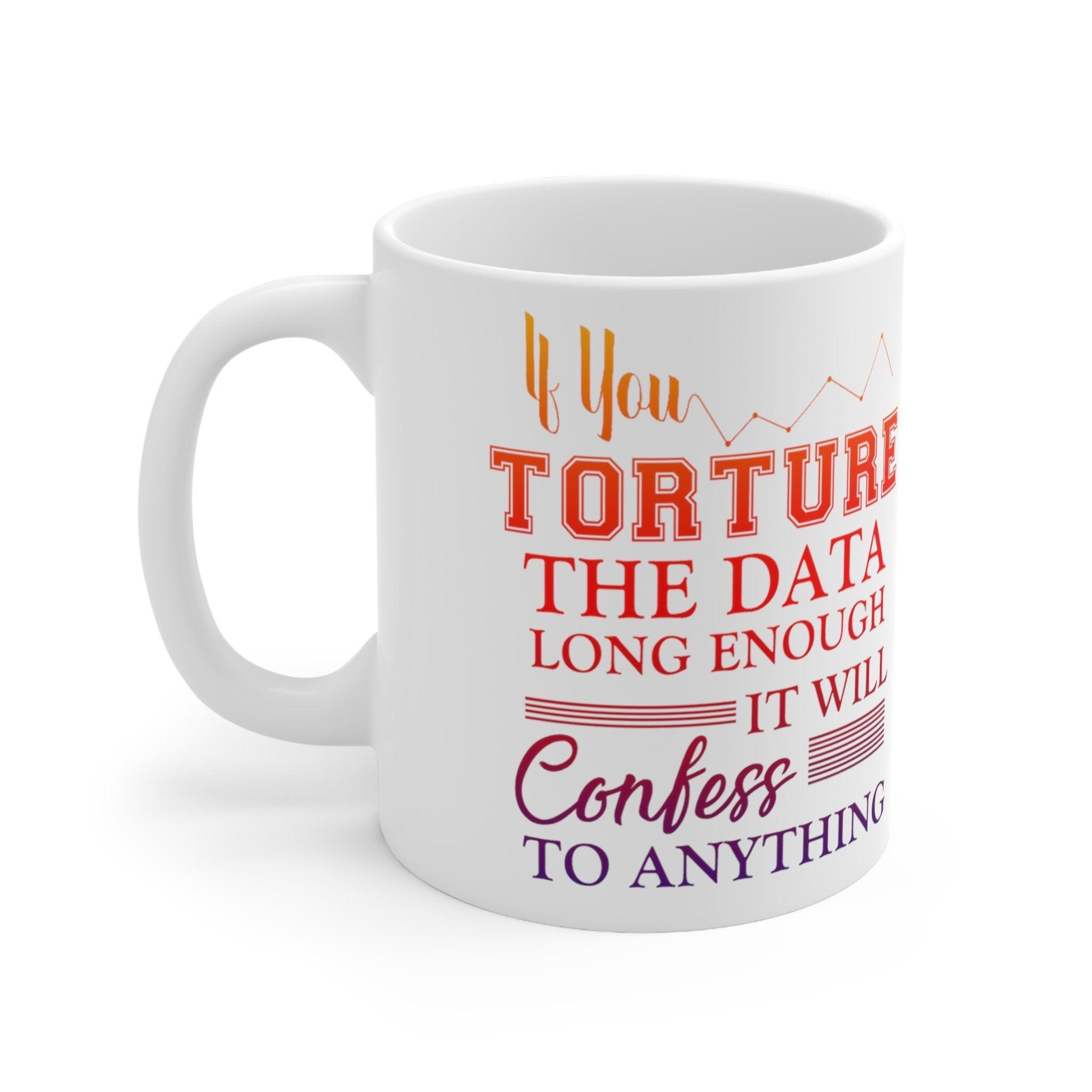 If You Torture The Data Long Enough It Will Confess To Anything Mugs || Data Scientist Gift || Data Science ,Data Engineer, Statistics quote AI Gifts, big data gift, data analyst gift, Data analyst mug, data Bacon Mug, Data engineer mug, Data Is The New, Data nerd scientist, Data Science gift, data scientist gift, data scientist mug, Statistician mug, Torture Data enough - plusminusco.com