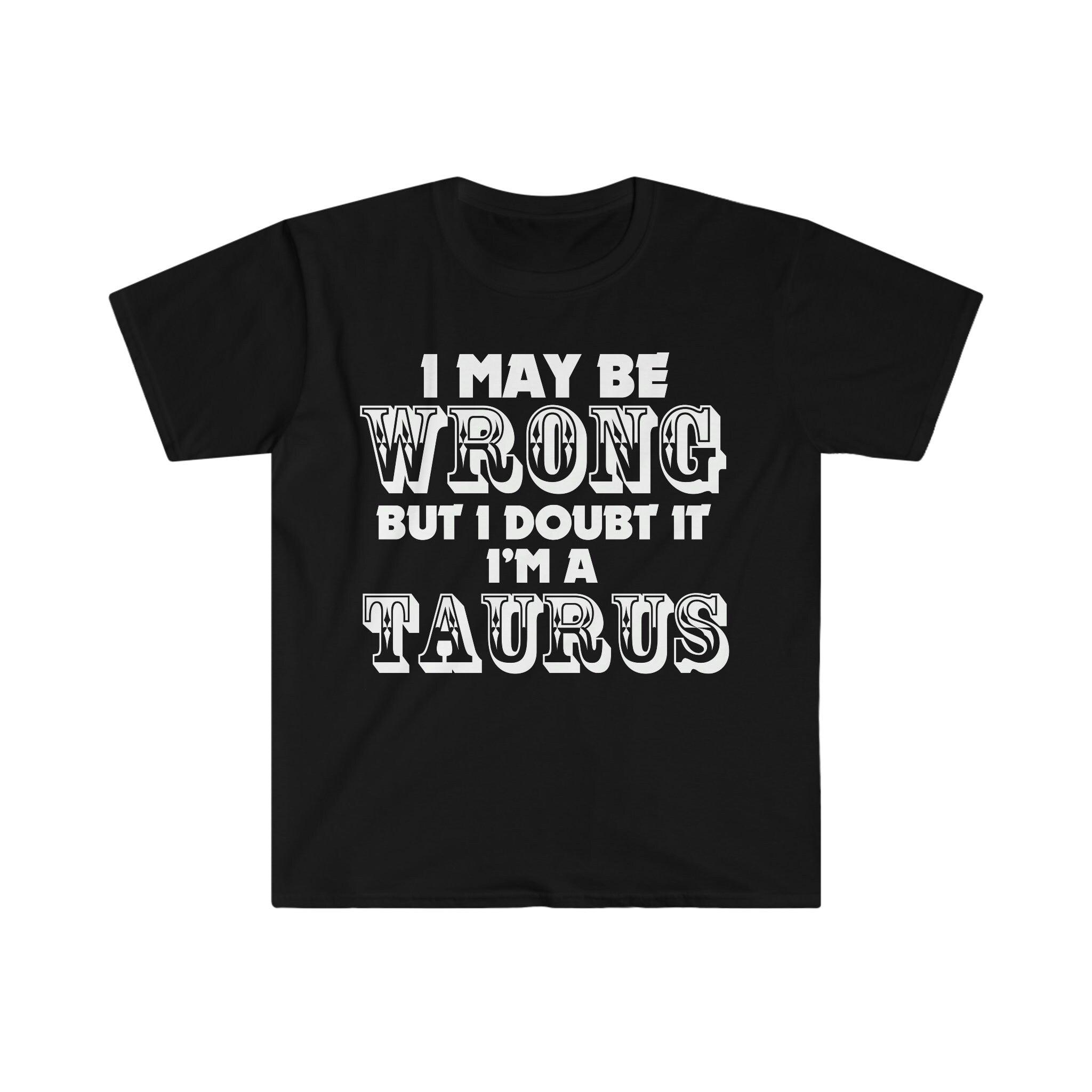 I May Be Wrong but I Doubt I'm A Taurus T-Shirts Taurus May Birthday Gift Ideas - plusminusco.com