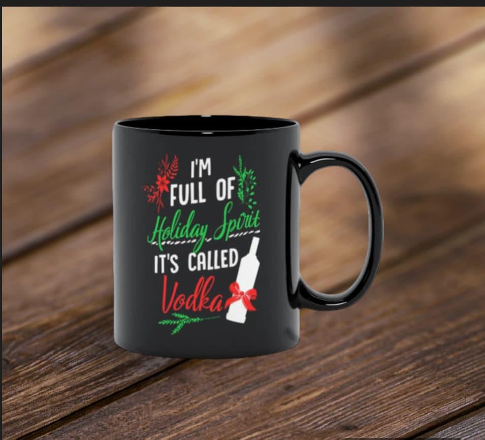 I Am Full Of Holiday Spirit And It&#39;S Called Vodka Christmas Party Classic Black Mugs Alcohol Themed Mug, Gift for Vodka Lover, Holiday Spirit Mug, vodka drinker - plusminusco.com