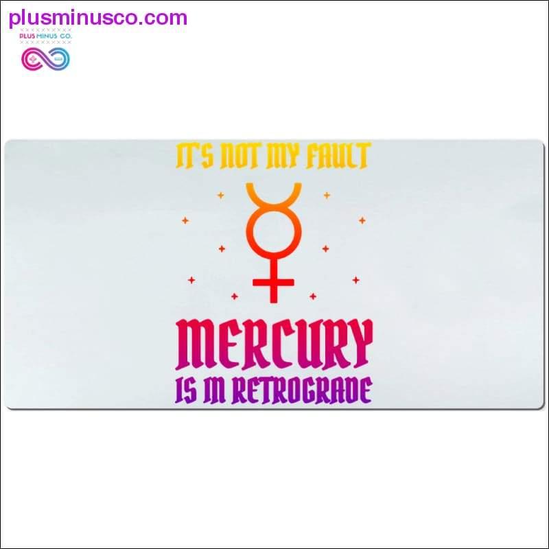 It's not my fault Mercury is in Retrograde Desk Mats - plusminusco.com