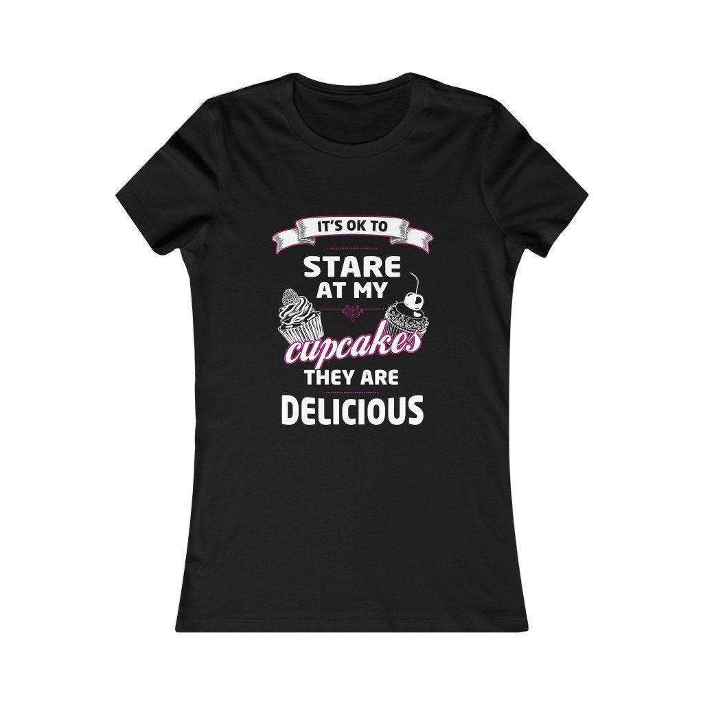 It's OK to Stare at my Cupcakes They are Delicious Women's Favorite Tee, Humorous Shirt, Best Seller Shirt, Great Funny Gift for Her - plusminusco.com