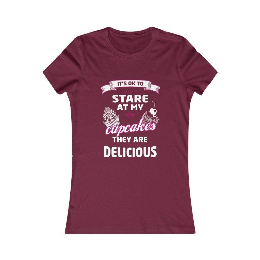 It's OK to Stare at my Cupcakes They are Delicious Women's Favorite Tee, Humorous Shirt, Best Seller Shirt, Great Funny Gift for Her - plusminusco.com