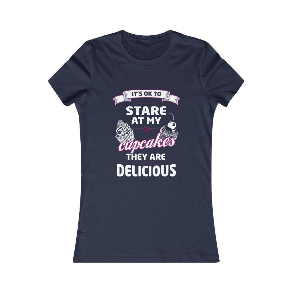 It's OK to Stare at my Cupcakes They are Delicious Women's Favorite Tee, Humorous Shirt, Best Seller Shirt, Great Funny Gift for Her - plusminusco.com