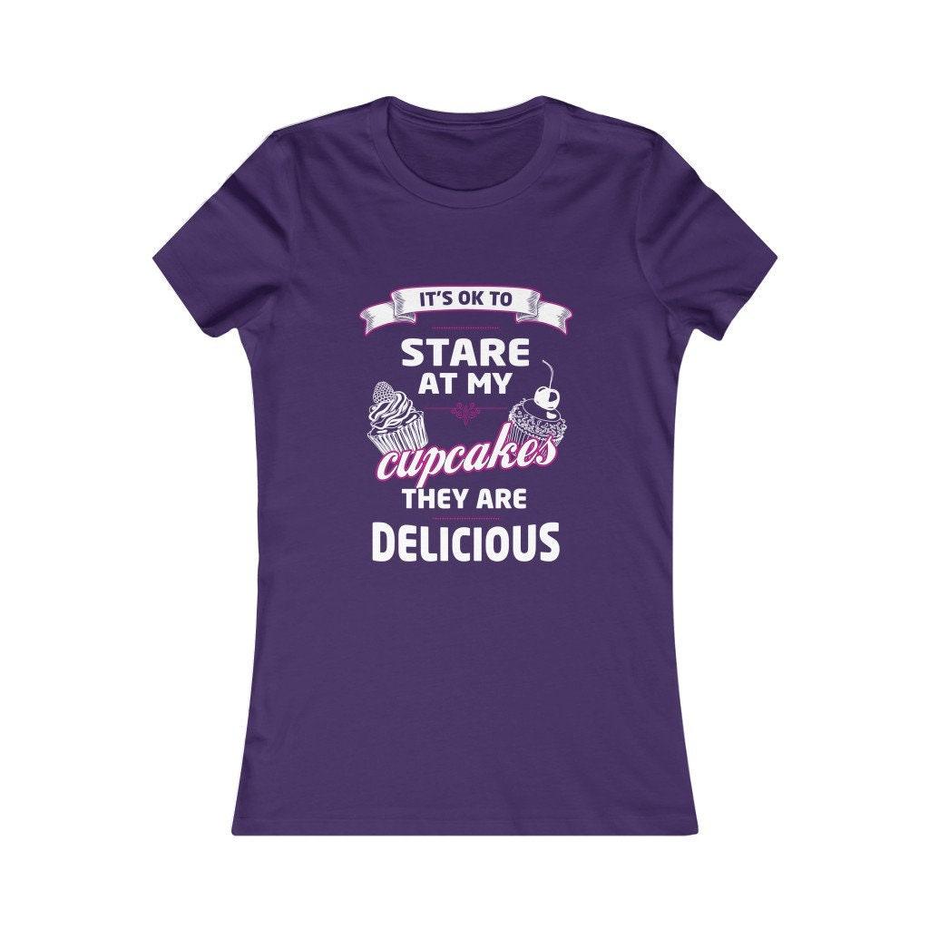 It's OK to Stare at my Cupcakes They are Delicious Women's Favorite Tee, Humorous Shirt, Best Seller Shirt, Great Funny Gift for Her - plusminusco.com