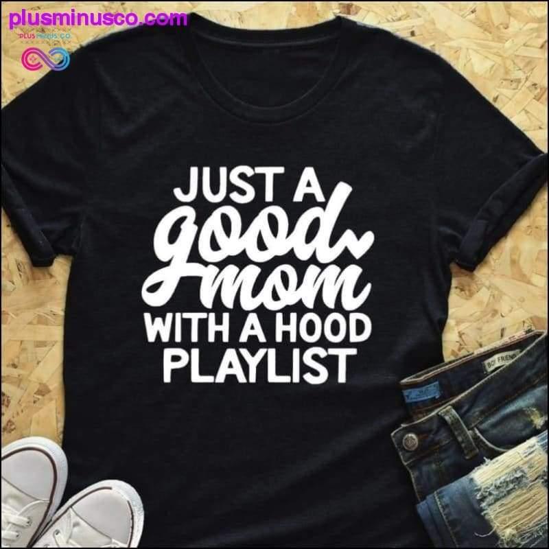 Just a Good Mom with Hood Playlist T-shirt, Mom Shirt, Funny Mom Shirt, Just a Good Mom with a Hood Playlist Shirt, Mothers Day Gift, Regalo Para kay Nanay, Mom Shirts, Funny Mom Shirt - plusminusco.com