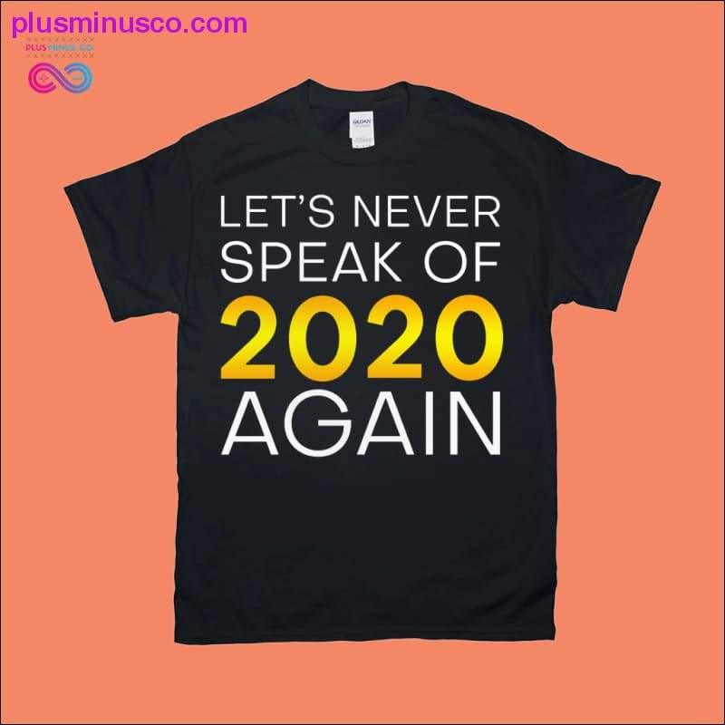 Let's never speak of 2020 again T-Shirts - plusminusco.com