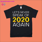 Let's never speak of 2020 again T-Shirts - plusminusco.com