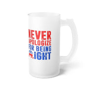 Never apologize for being right Frosted Glass Beer Mug, Graphic 16 oz. Mug Sublimation Printing Heat transfer dye coated, Novelty Gift - plusminusco.com