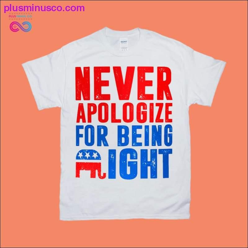 Never Apologize for being right T-Shirts - plusminusco.com