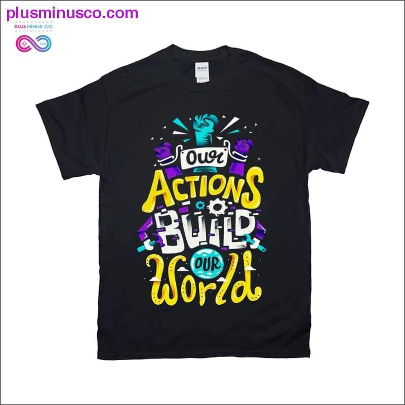 Our Actions Build our World T-Shirts - plusminusco.com