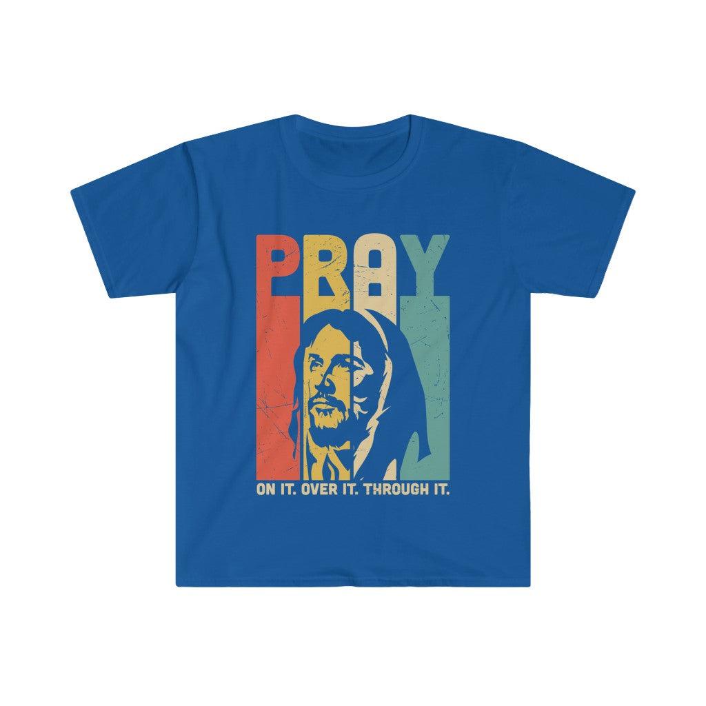 PRAY, On it, Over it, Through it, Unisex Soft style T-Shirt - plusminusco.com