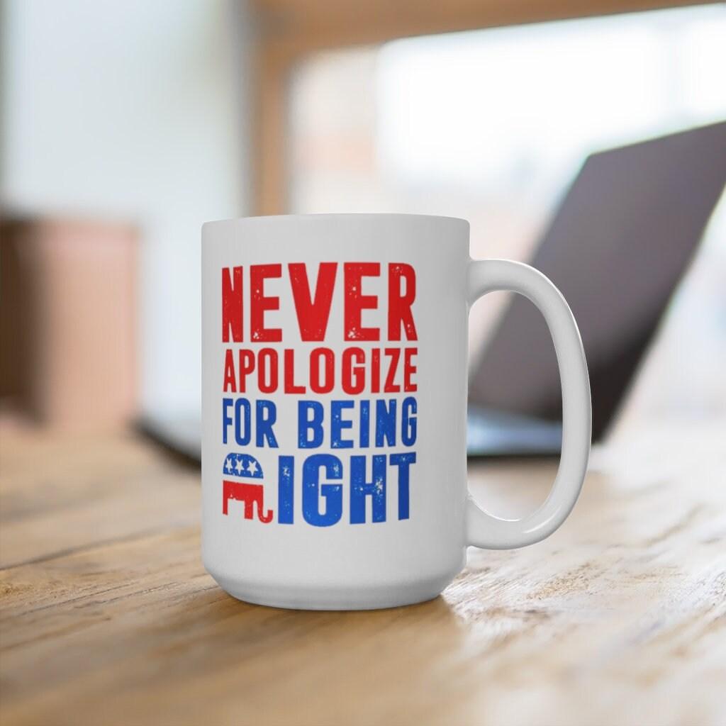 Republican Gifts, Republican Elephant Mug, Never Apologize For Being Right, Gift For Republican, Republican Dad, Conservative Patriot Mug - plusminusco.com