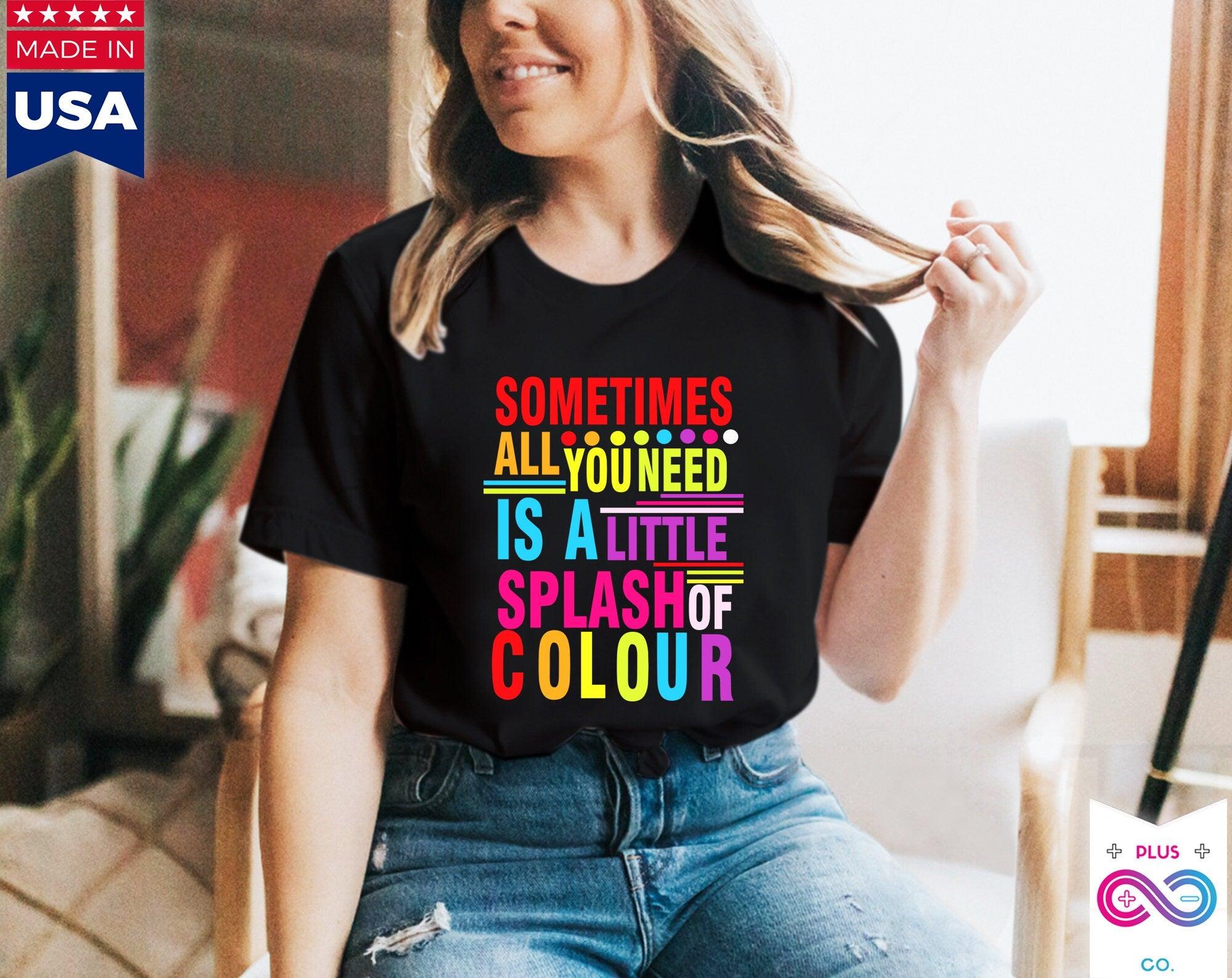Sometimes All You Need Is A Little Splash of Colour Shirt, Positive Vibes, Inspiring Graphic Shirt, Colorful Shirt, Summer Beach Shirt all you need Is, Artist tshirt, beach shirt, colorful shirt, graphic shirt, inspiring shirt, motivation gifts, painter shirt, positive vibes, splash of colour, streetwear shirt, summer shirt, Tee, tees, Trendy t shirts - plusminusco.com