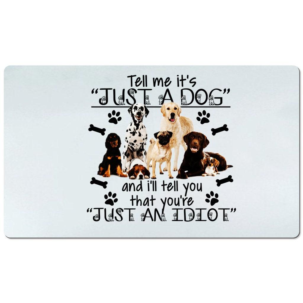 Tell me it just a dog Desk Mats and i will tell you you are just an idiot - plusminusco.com