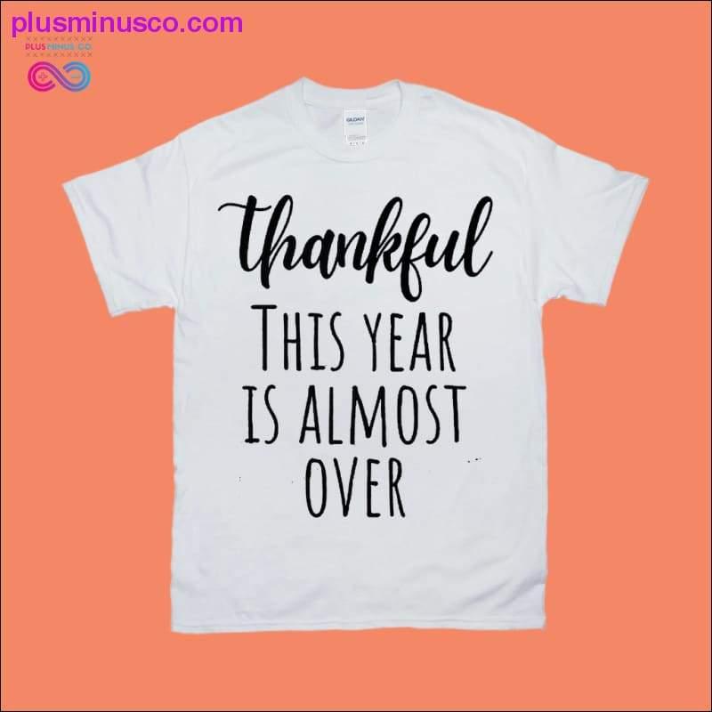 Thankful This Year is Almost Over T-Shirts - plusminusco.com