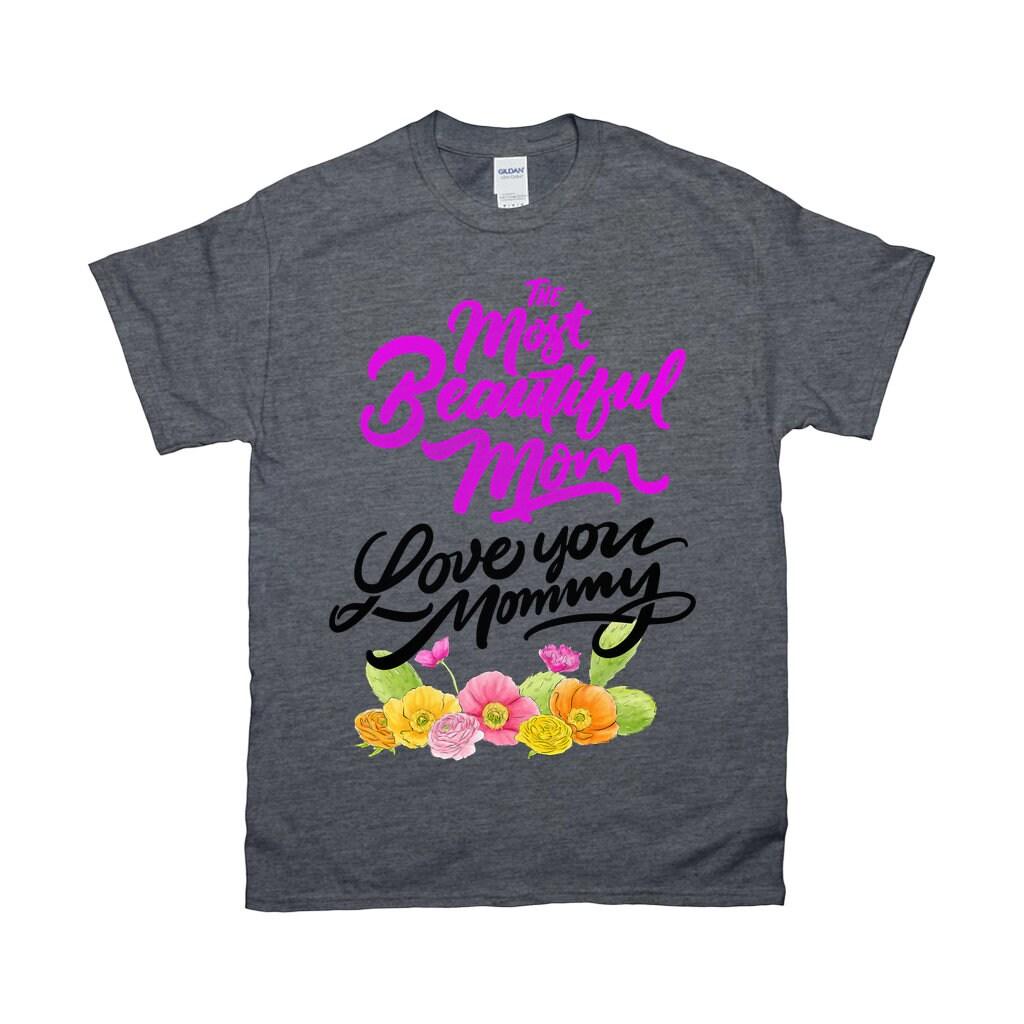 The Most Beautiful Mom || Love You Mommy T-Shirts ||  Mom Shirt ||  Mom T-shirt || Mother's Day Tee - plusminusco.com