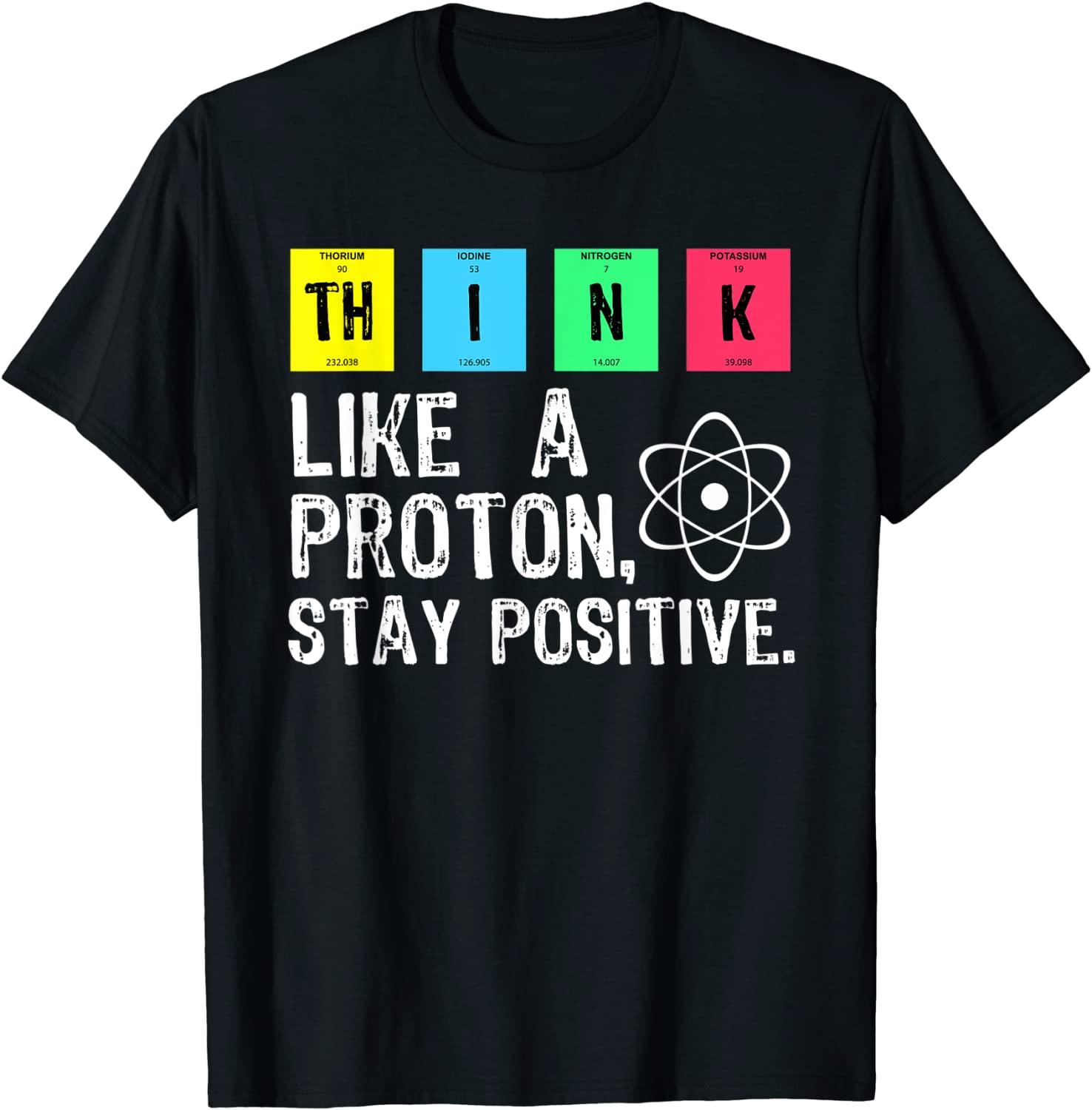 Think Like A Proton Stay Positive Funny Science T Shirt Cotton Tops T Shirt Design High Quality Printing T Shirt - plusminusco.com