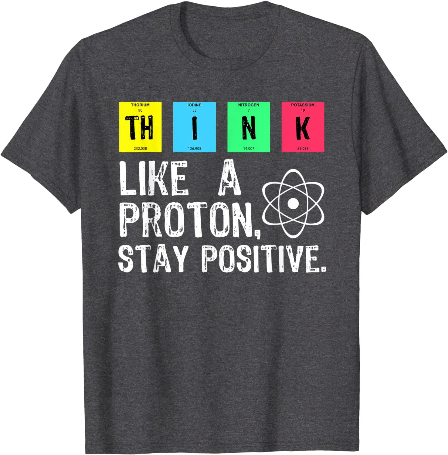 Think Like A Proton Stay Positive Funny Science T Shirt Cotton Tops T Shirt Design High Quality Printing T Shirt - plusminusco.com