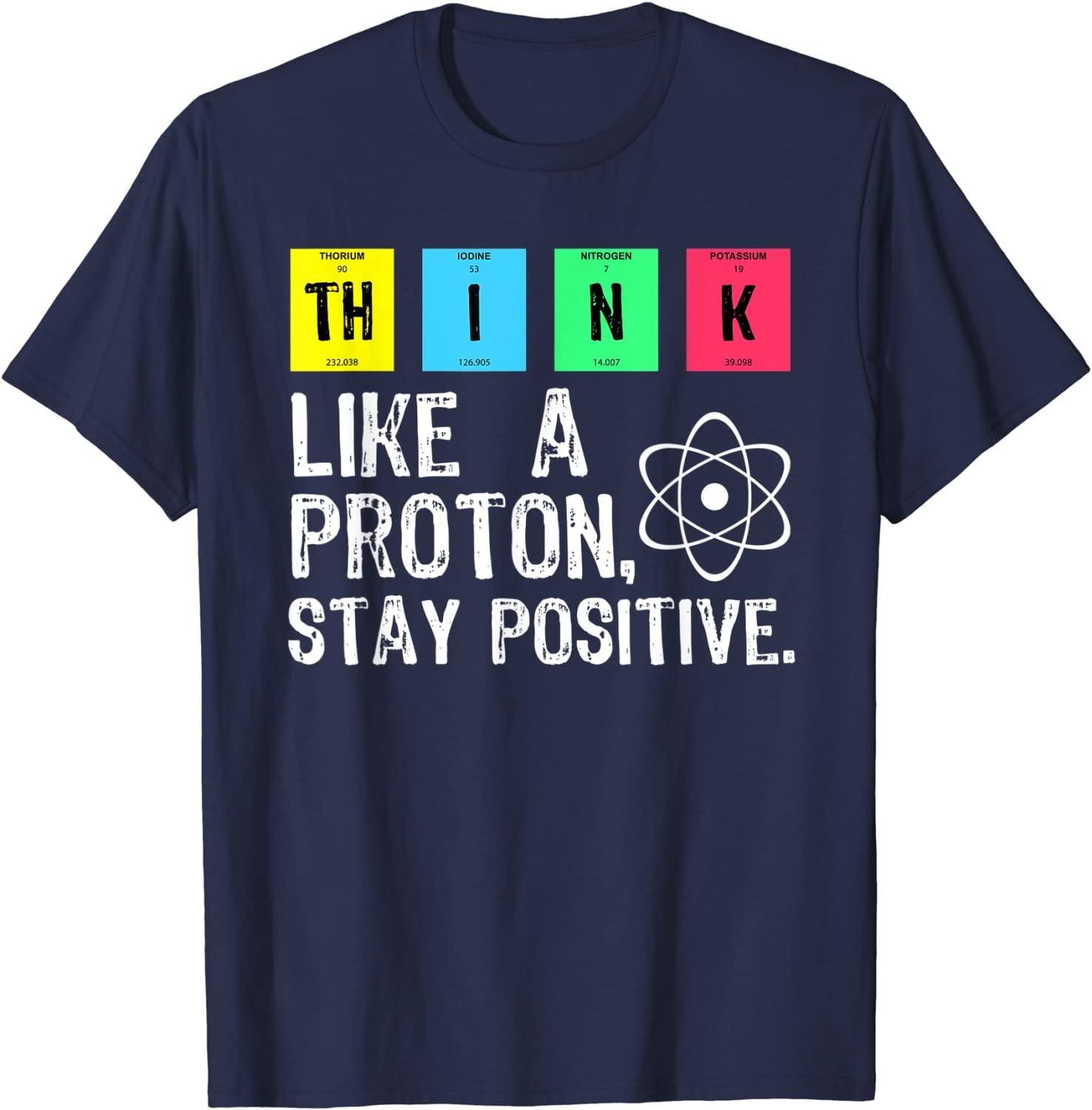 Think Like A Proton Stay Positive Funny Science T Shirt Cotton Tops T Shirt Design High Quality Printing T Shirt - plusminusco.com
