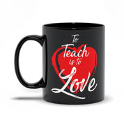 To Teach Is To Love Black Mugs, Valentines Day, Teacher Gift, Inspirational Quote, Elementary School Teacher, Preschool Passion For Teaching - plusminusco.com