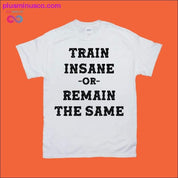 Train Insane or Remain the same T-Shirts - plusminusco.com