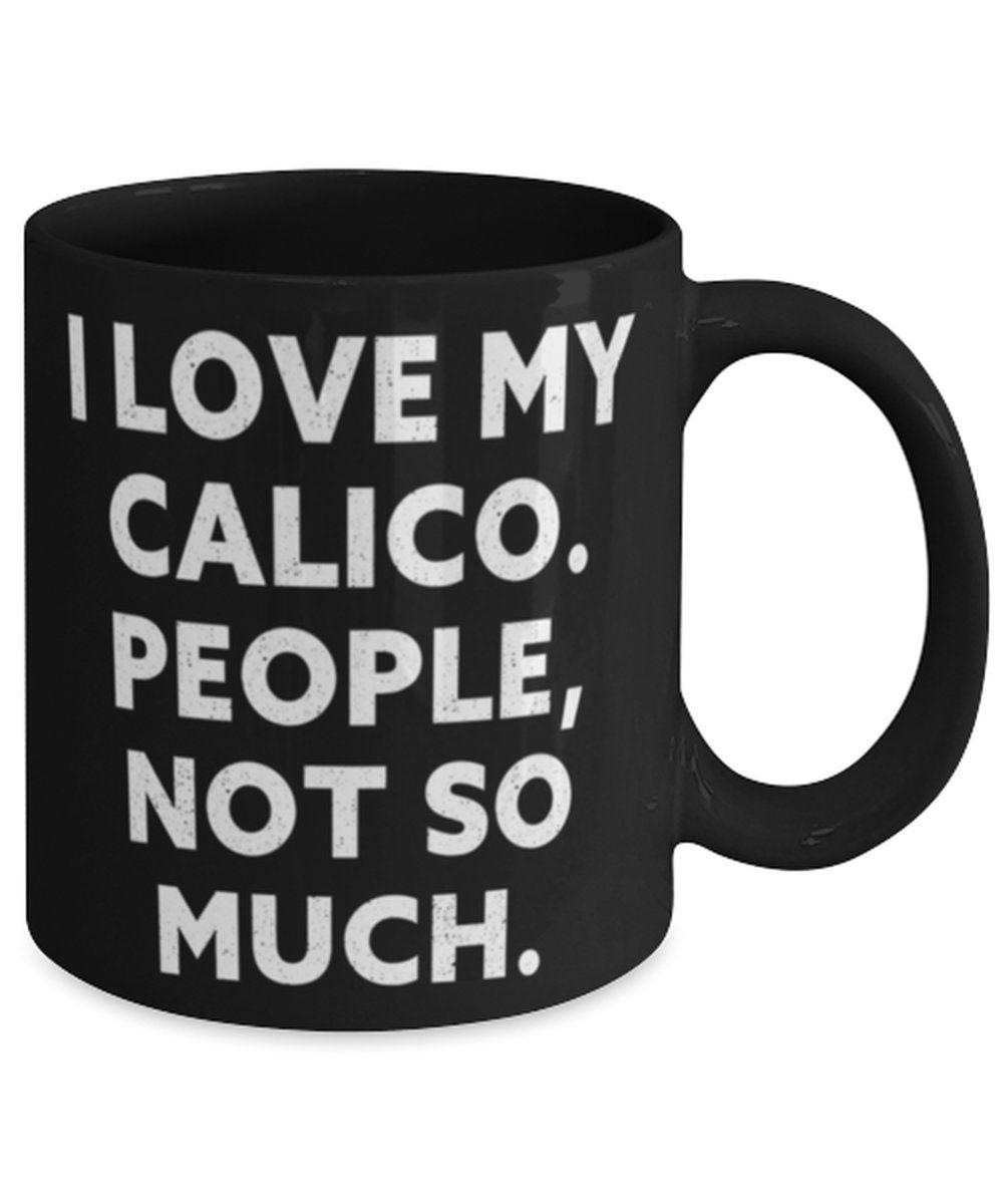 Unique Calico Cat Gifts, I Love My Calico. People, Not So Much., Motivational 11oz 15oz Mug For Cat Lovers From Friends - plusminusco.com