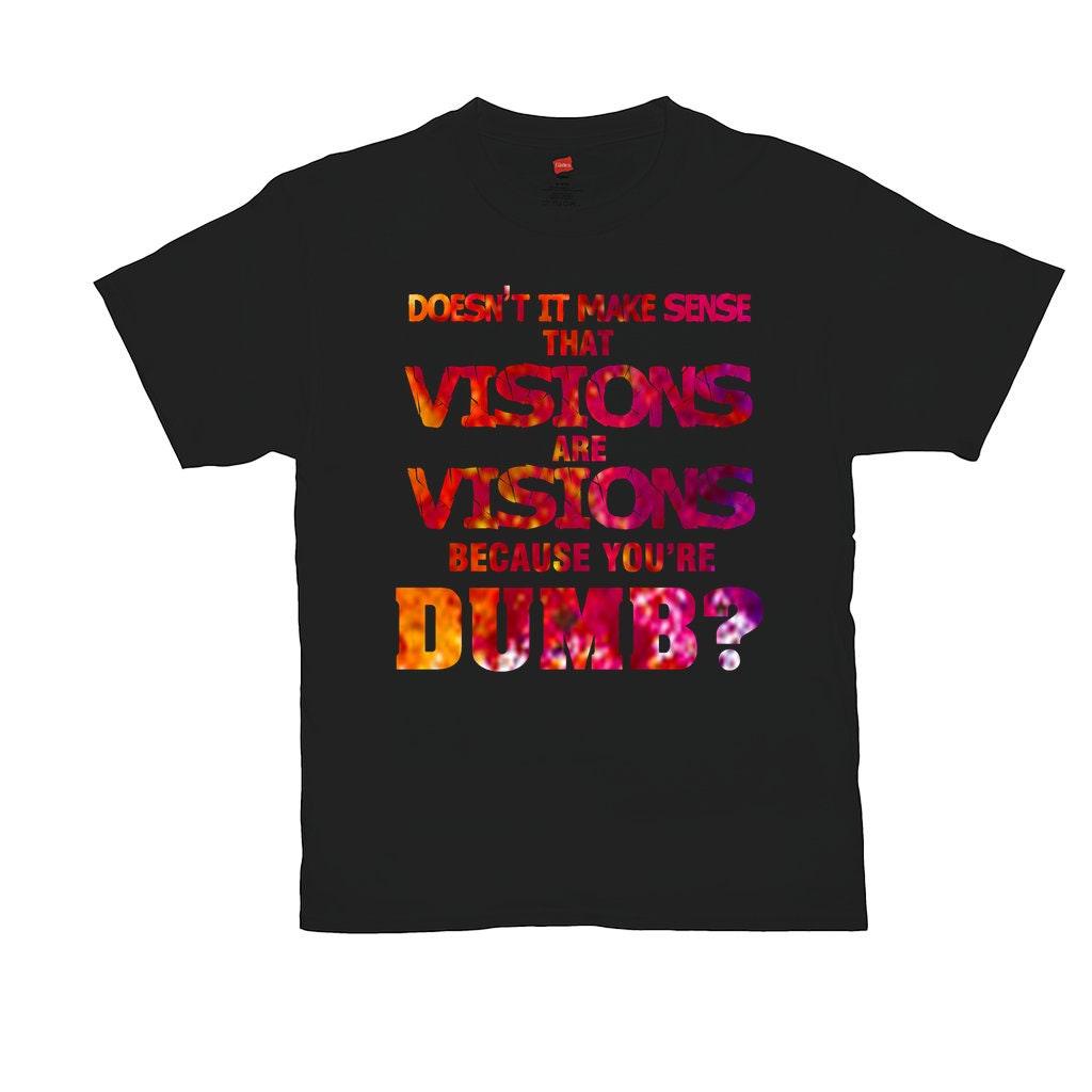 Visions are Visions because you are Dumb  T-Shirts,Funny Tshirt, Sarcastic, Novelty, For Women, Mother's Day, Gift - plusminusco.com